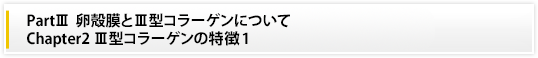 PartⅢ 卵殻膜とⅢ型コラーゲンについて|Chapter2 Ⅲ型コラーゲンの特徴