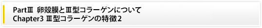 PartⅢ 卵殻膜とⅢ型コラーゲンについて|Chapter3 Ⅲ型コラーゲンの特徴2